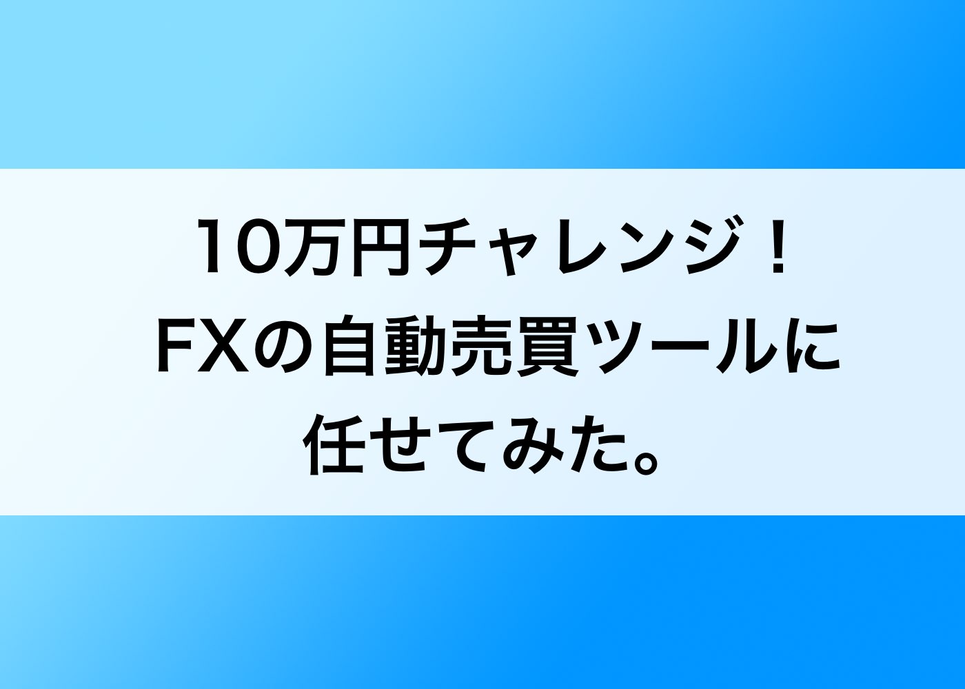 10万円チャレンジ！FXの自動売買ツールに任せてみた。